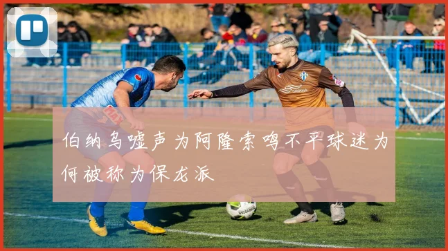 伯纳乌嘘声为阿隆索鸣不平球迷为何被称为保龙派