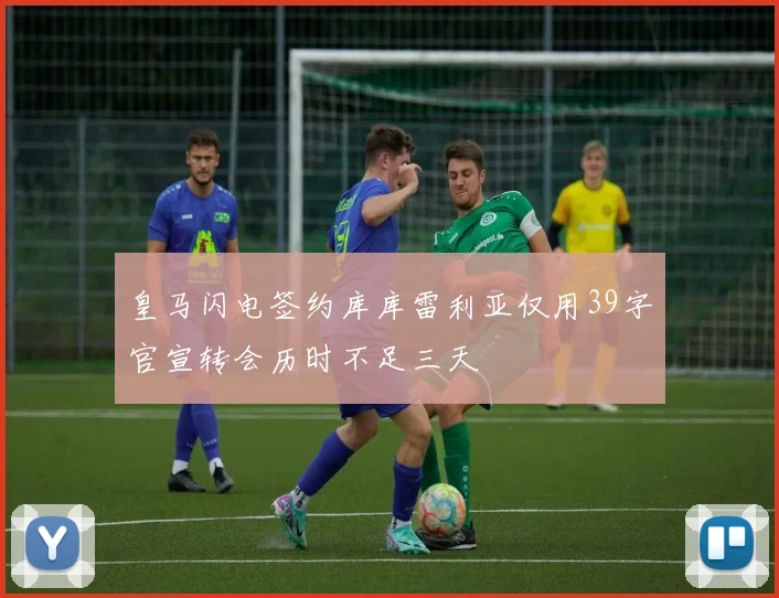 皇马闪电签约库库雷利亚仅用39字官宣转会历时不足三天