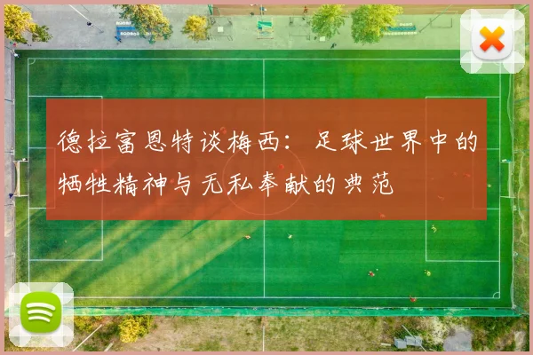 德拉富恩特谈梅西：足球世界中的牺牲精神与无私奉献的典范